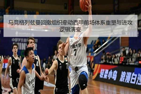 马竞格列兹曼回撤组织牵动西甲前场体系重塑与进攻逻辑演变
